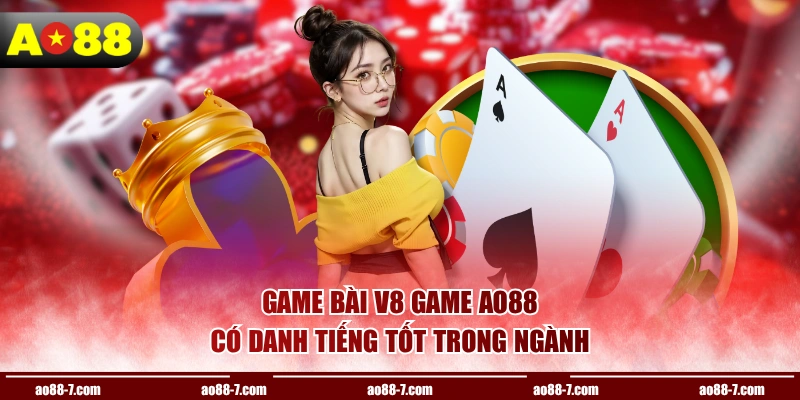 Game bài V8 game AO88 có danh tiếng tốt trong ngành